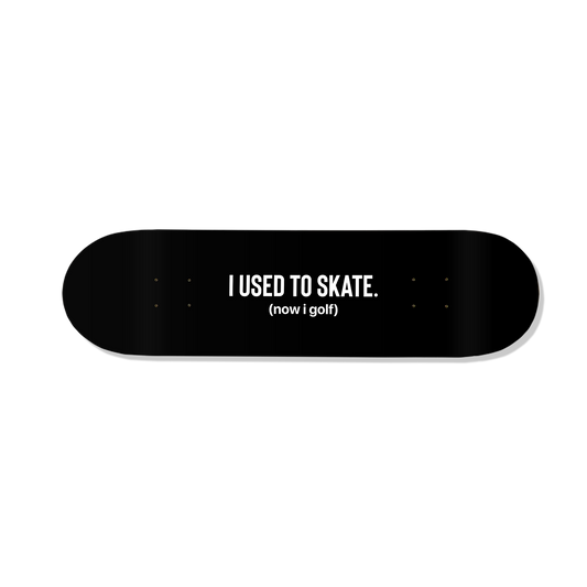 I Used to Skate x Now I Play Golf | Skateboard Deck | Storied