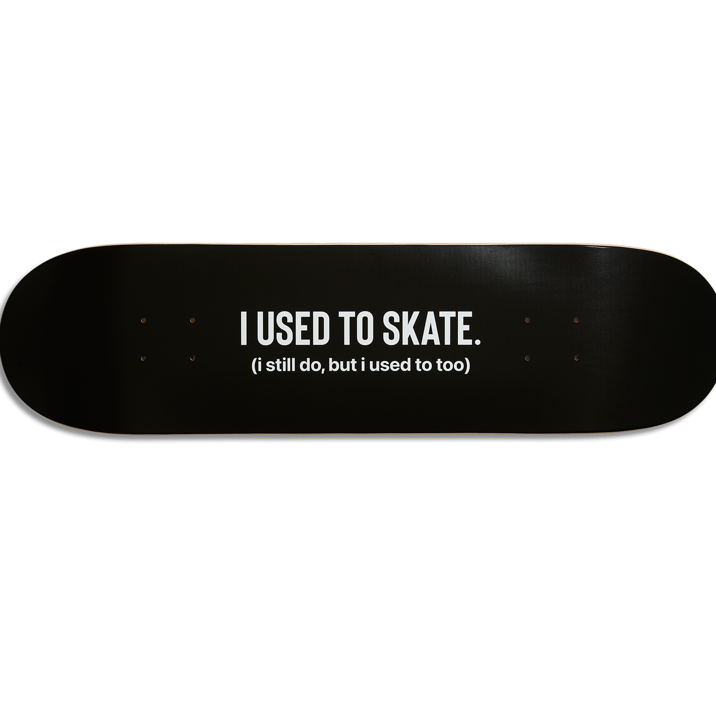 I Used to Skate x I Still Do, But I Used To, Too Skate Deck