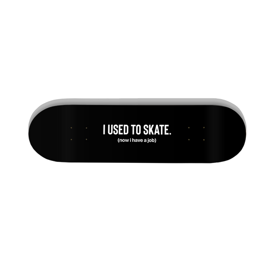 I Used to Skate x Now I Have a Job | Skateboard Deck | Storied Skateboarding
